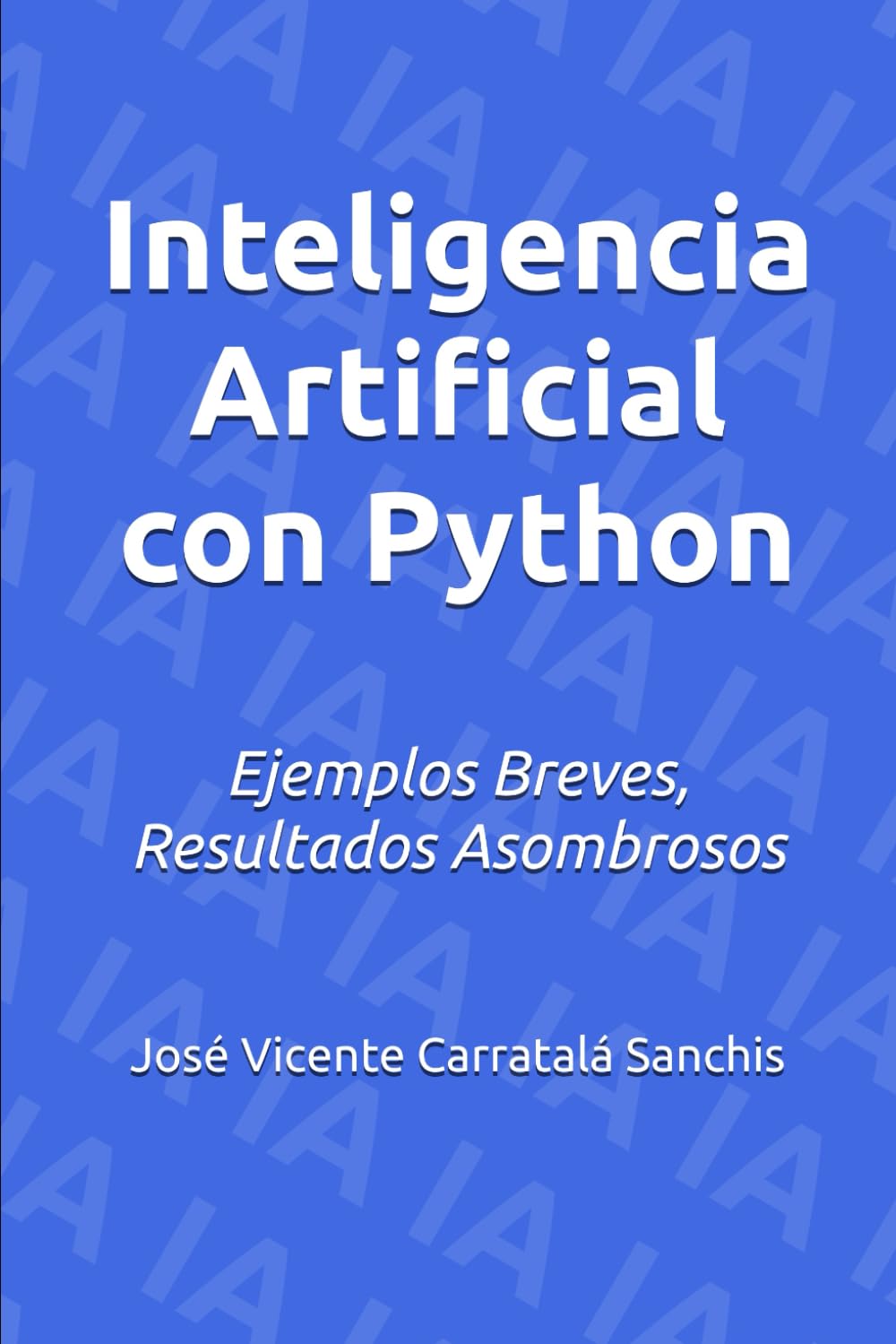 Inteligencia Artificial Con Python: Ejemplos Breves, Resultados Asombrosos