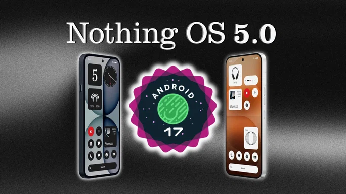 Nothing OS 5.0: estos son todos los smartphones que recibirán la actualización basada en Android 17