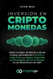 Inversión en Criptomonedas: Obtén lo Mejor de Bitcoin y de las Criptos Aprendiendo a Invertir a Largo Plazo ya Operar Siguiendo las Estrategias del Smart Money en las Blockchains de DeFi
