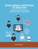 Inteligencia Artificial aplicada a la Educación. Manual teórico-práctico para docentes y alumnos.