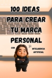 100 Ideas para Crear tu Marca Personal con Inteligencia Artificial: Domina las novedades y el futuro del branding: estrategias, herramientas y … Creatividad e IA con Voskuil Marketing)