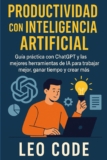 Productividad con Inteligencia Artificial: Guía práctica con ChatGPT y las mejores herramientas de IA para trabajar mejor, ganar tiempo y crear más