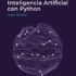 Inteligencia artificial: Lo que usted necesita saber sobre el aprendizaje automático, robótica, aprendizaje profundo, Internet de las cosas, redes neuronales, y nuestro futuro