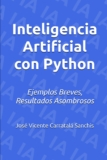 Inteligencia Artificial con Python: Ejemplos Breves, Resultados Asombrosos