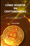 CÓMO INVERTIR EN CRIPTOMONEDAS: Domina el futuro de las finanzas y haz crecer tu dinero con criptomonedas