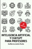 Inteligencia Artificial y ChatGPT para Profesores: Guía completa de aplicaciones de IA y usos de ChatGPT para tareas docentes