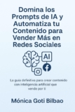 Domina los Prompts de IA y Automatiza tu Contenido para Vender Más en Redes Sociales: La guía definitiva para crear contenido atractivo, automatizado y efectivo usando inteligencia artificial