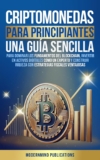 Criptomonedas para principiantes: Una guía sencilla para dominar los fundamentos del blockchain, invertir en activos digitales como un experto y construir riqueza con estrategias fiscales ventajosas